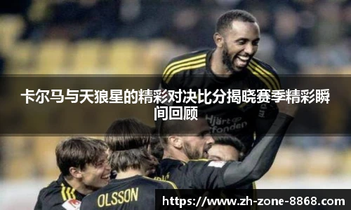 卡尔马与天狼星的精彩对决比分揭晓赛季精彩瞬间回顾