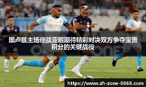图卢兹主场迎战亚眠期待精彩对决双方争夺宝贵积分的关键战役